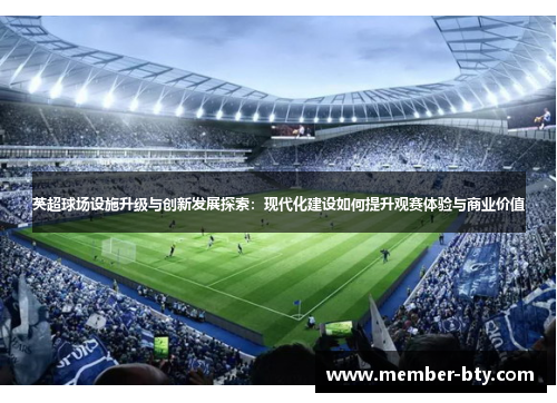 英超球场设施升级与创新发展探索：现代化建设如何提升观赛体验与商业价值