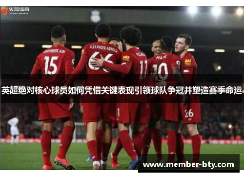 英超绝对核心球员如何凭借关键表现引领球队争冠并塑造赛季命运