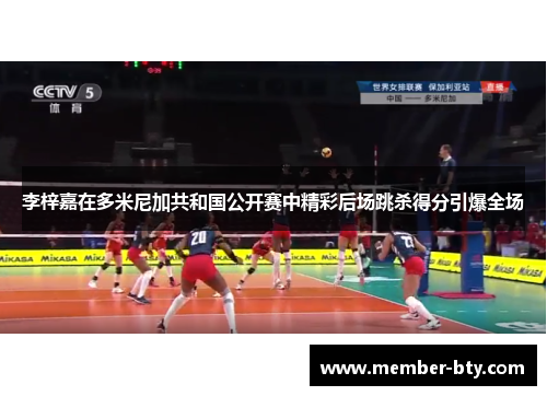李梓嘉在多米尼加共和国公开赛中精彩后场跳杀得分引爆全场