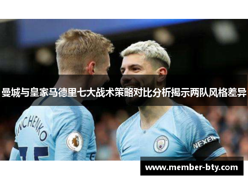 曼城与皇家马德里七大战术策略对比分析揭示两队风格差异
