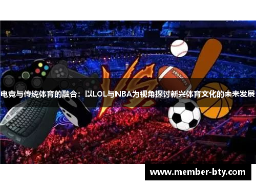 电竞与传统体育的融合：以LOL与NBA为视角探讨新兴体育文化的未来发展