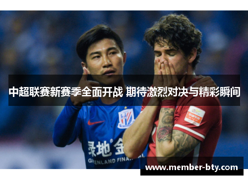 中超联赛新赛季全面开战 期待激烈对决与精彩瞬间