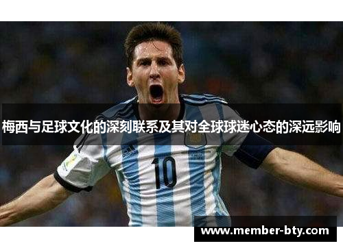 梅西与足球文化的深刻联系及其对全球球迷心态的深远影响