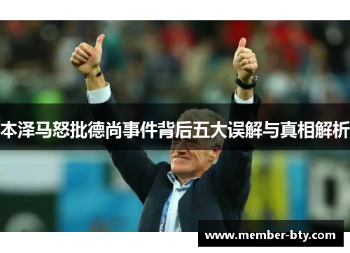 本泽马怒批德尚事件背后五大误解与真相解析