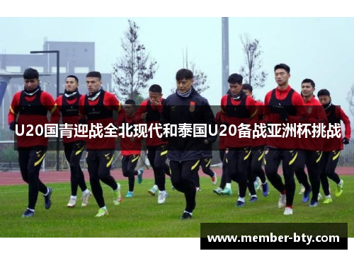 U20国青迎战全北现代和泰国U20备战亚洲杯挑战