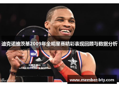 迪克诺维茨基2009年全明星赛精彩表现回顾与数据分析