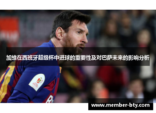 加维在西班牙超级杯中进球的重要性及对巴萨未来的影响分析