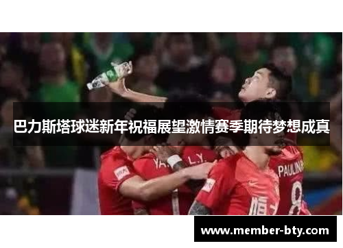 巴力斯塔球迷新年祝福展望激情赛季期待梦想成真