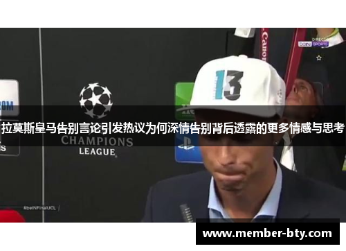 拉莫斯皇马告别言论引发热议为何深情告别背后透露的更多情感与思考