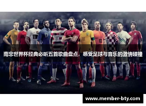 南非世界杯经典必听五首歌曲盘点，感受足球与音乐的激情碰撞