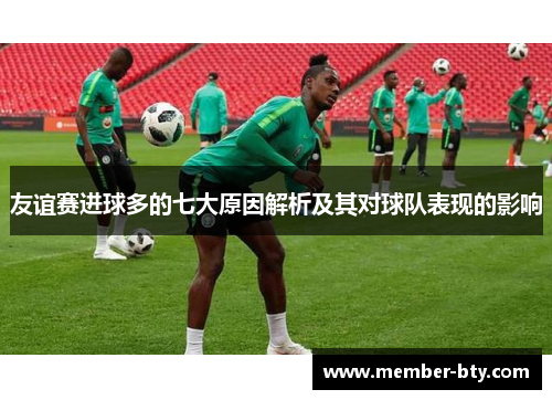 友谊赛进球多的七大原因解析及其对球队表现的影响