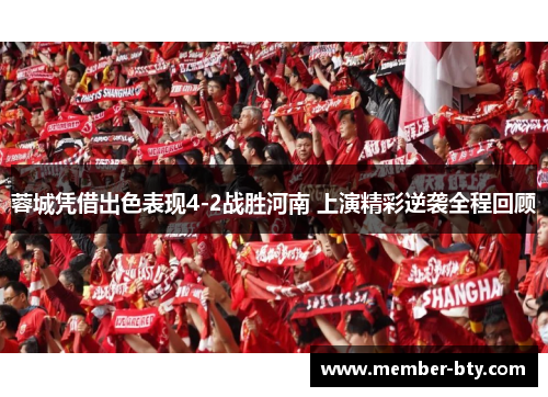 蓉城凭借出色表现4-2战胜河南 上演精彩逆袭全程回顾 蓉城凭借出色表现4-2战胜河南 上演精彩逆袭全程回顾