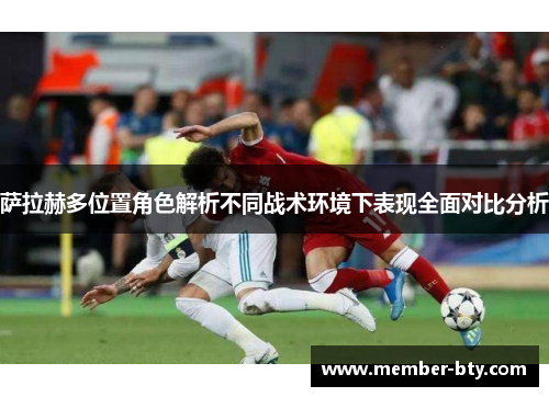 萨拉赫多位置角色解析不同战术环境下表现全面对比分析