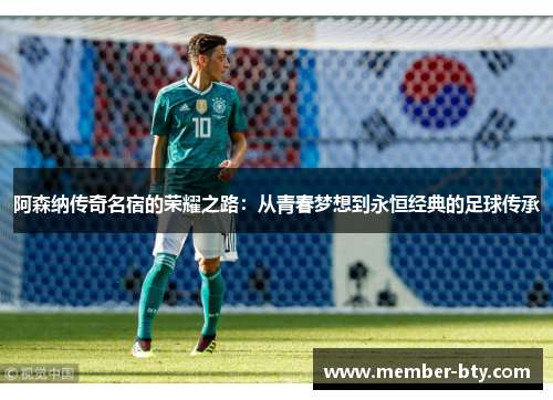 阿森纳传奇名宿的荣耀之路:从青春梦想到永恒经典的足球传承 阿森纳传奇名宿的荣耀之路:从青春梦想到永恒经典的足球传承
